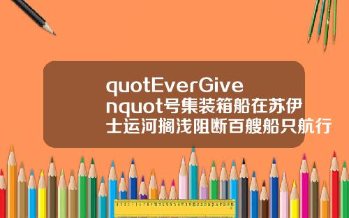 quotEverGivenquot号集装箱船在苏伊士运河搁浅阻断百艘船只航行