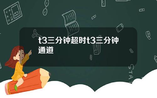 t3三分钟超时t3三分钟通道
