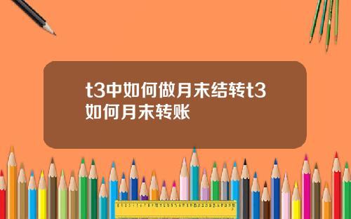 t3中如何做月末结转t3如何月末转账