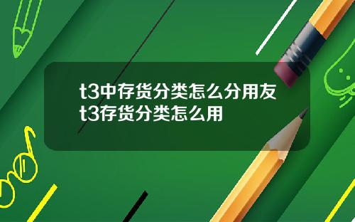 t3中存货分类怎么分用友t3存货分类怎么用