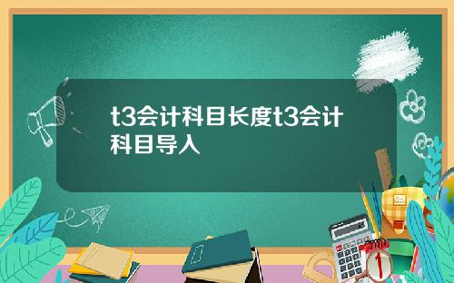 t3会计科目长度t3会计科目导入