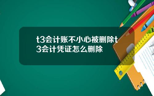 t3会计账不小心被删除t3会计凭证怎么删除