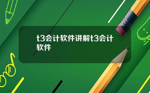 t3会计软件讲解t3会计软件
