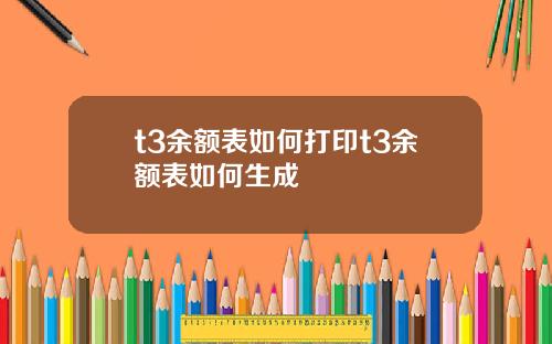 t3余额表如何打印t3余额表如何生成 t3余额表如何打印t3余额表如何生成