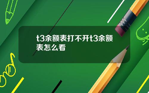 t3余额表打不开t3余额表怎么看 t3余额表打不开t3余额表怎么看