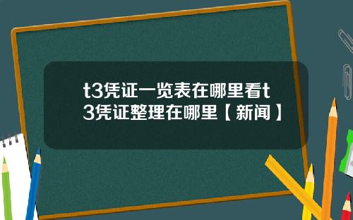 t3凭证一览表在哪里看t3凭证整理在哪里【新闻】