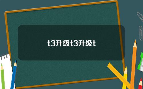 t3升级t3升级t
