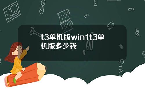 t3单机版win1t3单机版多少钱
