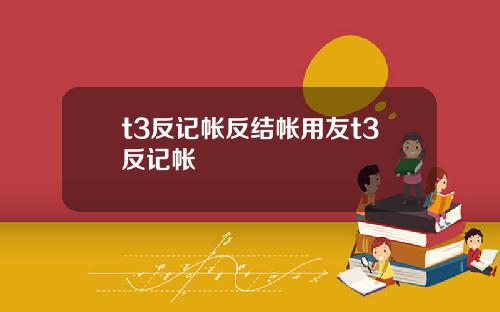 t3反记帐反结帐用友t3反记帐