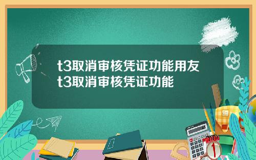t3取消审核凭证功能用友t3取消审核凭证功能