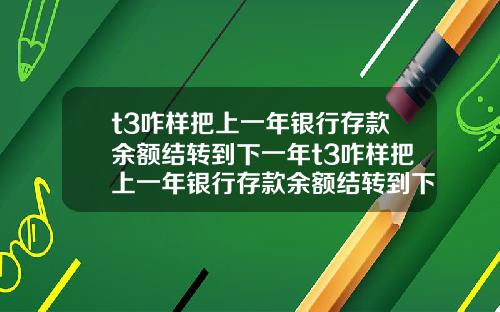 t3咋样把上一年银行存款余额结转到下一年t3咋样把上一年银行存款余额结转到下一年账户
