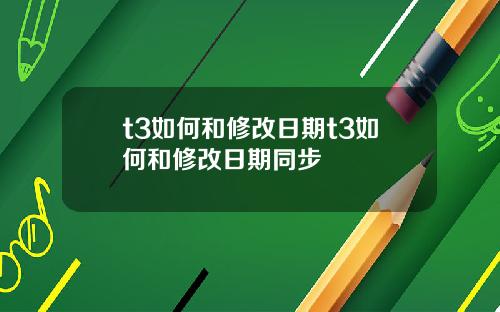 t3如何和修改日期t3如何和修改日期同步