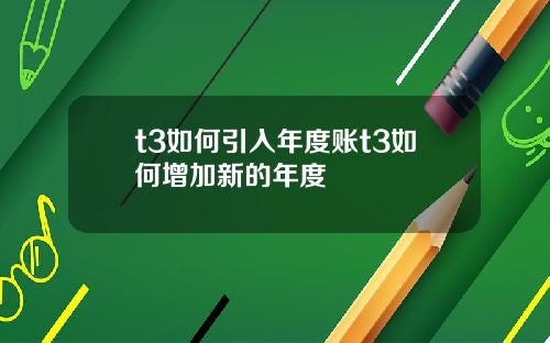t3如何引入年度账t3如何增加新的年度
