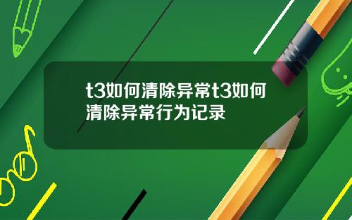 t3如何清除异常t3如何清除异常行为记录