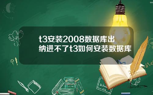 t3安装2008数据库出纳进不了t3如何安装数据库
