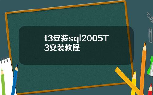 t3安装sql2005T3安装教程