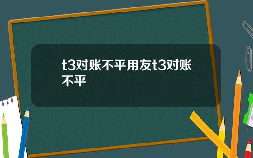 t3对账不平用友t3对账不平