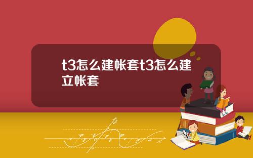 t3怎么建帐套t3怎么建立帐套
