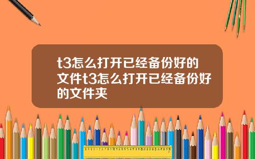 t3怎么打开已经备份好的文件t3怎么打开已经备份好的文件夹