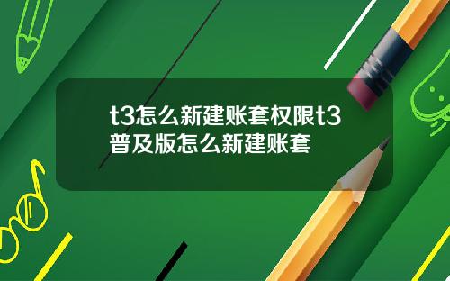 t3怎么新建账套权限t3普及版怎么新建账套