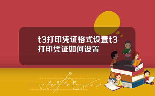 t3打印凭证格式设置t3打印凭证如何设置