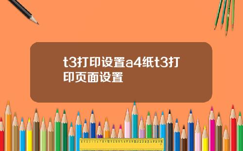 t3打印设置a4纸t3打印页面设置