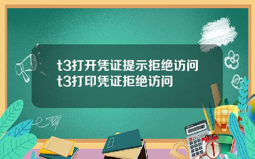 t3打开凭证提示拒绝访问t3打印凭证拒绝访问