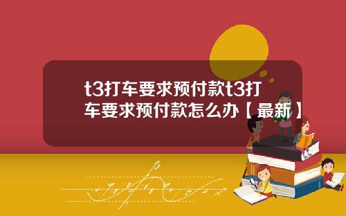 t3打车要求预付款t3打车要求预付款怎么办【最新】