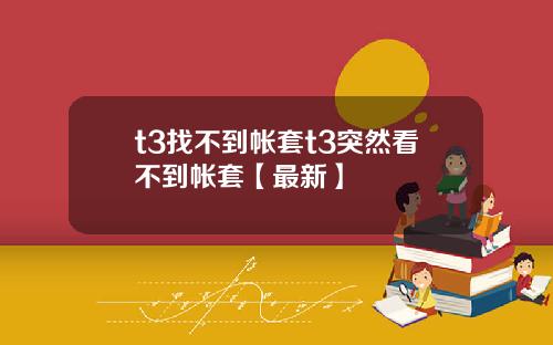 t3找不到帐套t3突然看不到帐套【最新】