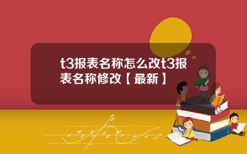 t3报表名称怎么改t3报表名称修改【最新】