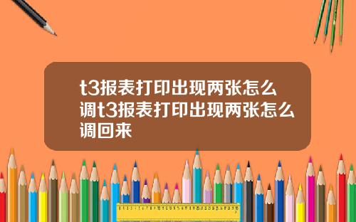 t3报表打印出现两张怎么调t3报表打印出现两张怎么调回来
