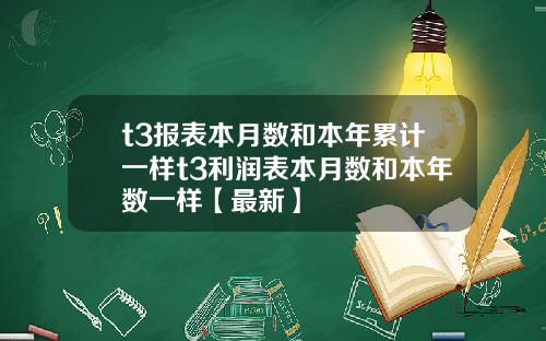 t3报表本月数和本年累计一样t3利润表本月数和本年数一样【最新】