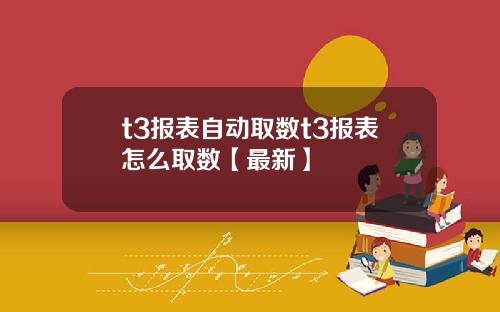 t3报表自动取数t3报表怎么取数【最新】