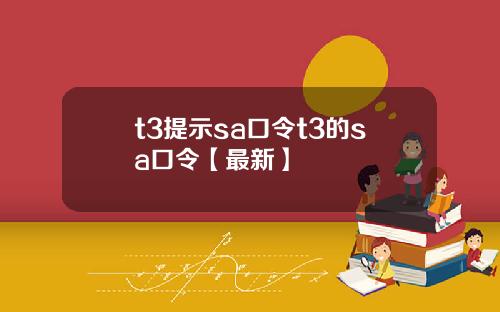 t3提示sa口令t3的sa口令【最新】