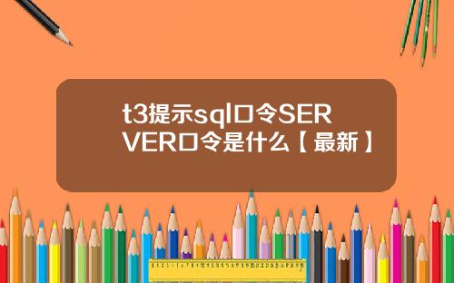 t3提示sql口令SERVER口令是什么【最新】