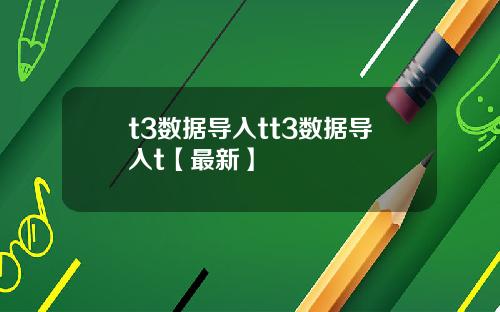 t3数据导入tt3数据导入t【最新】