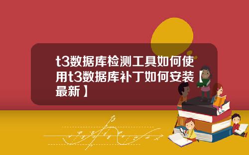 t3数据库检测工具如何使用t3数据库补丁如何安装【最新】
