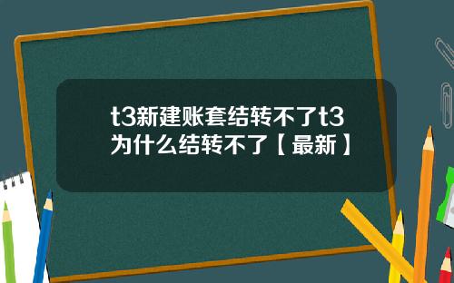 t3新建账套结转不了t3为什么结转不了【最新】