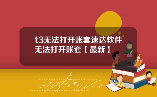 t3无法打开账套速达软件无法打开账套【最新】