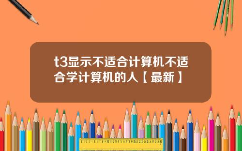 t3显示不适合计算机不适合学计算机的人【最新】