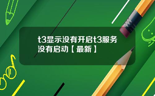 t3显示没有开启t3服务没有启动【最新】