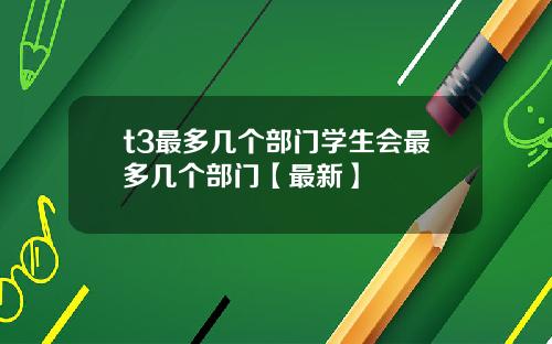 t3最多几个部门学生会最多几个部门【最新】
