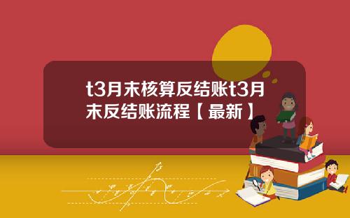 t3月末核算反结账t3月末反结账流程【最新】
