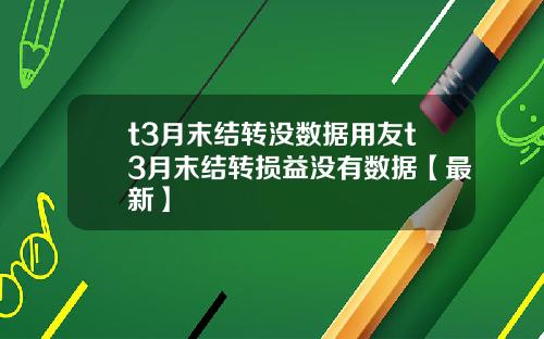 t3月末结转没数据用友t3月末结转损益没有数据【最新】