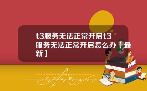 t3服务无法正常开启t3服务无法正常开启怎么办【最新】