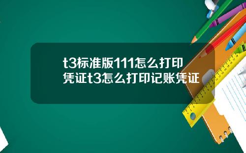 t3标准版111怎么打印凭证t3怎么打印记账凭证