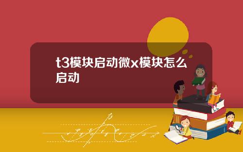 t3模块启动微x模块怎么启动