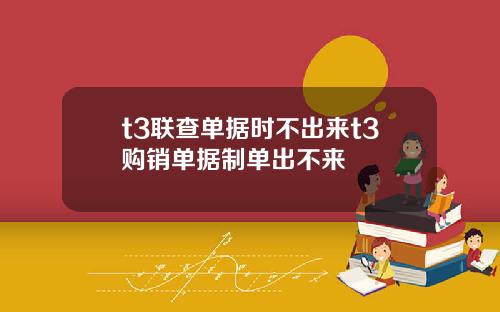 t3联查单据时不出来t3购销单据制单出不来