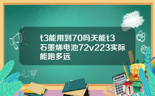 t3能用到70吗天能t3石墨烯电池72v223实际能跑多远