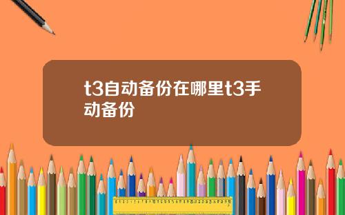 t3自动备份在哪里t3手动备份